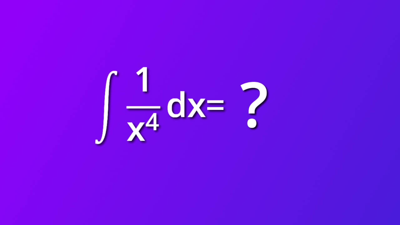 how to solve indefinite integral of one divided by x rise to four by dx