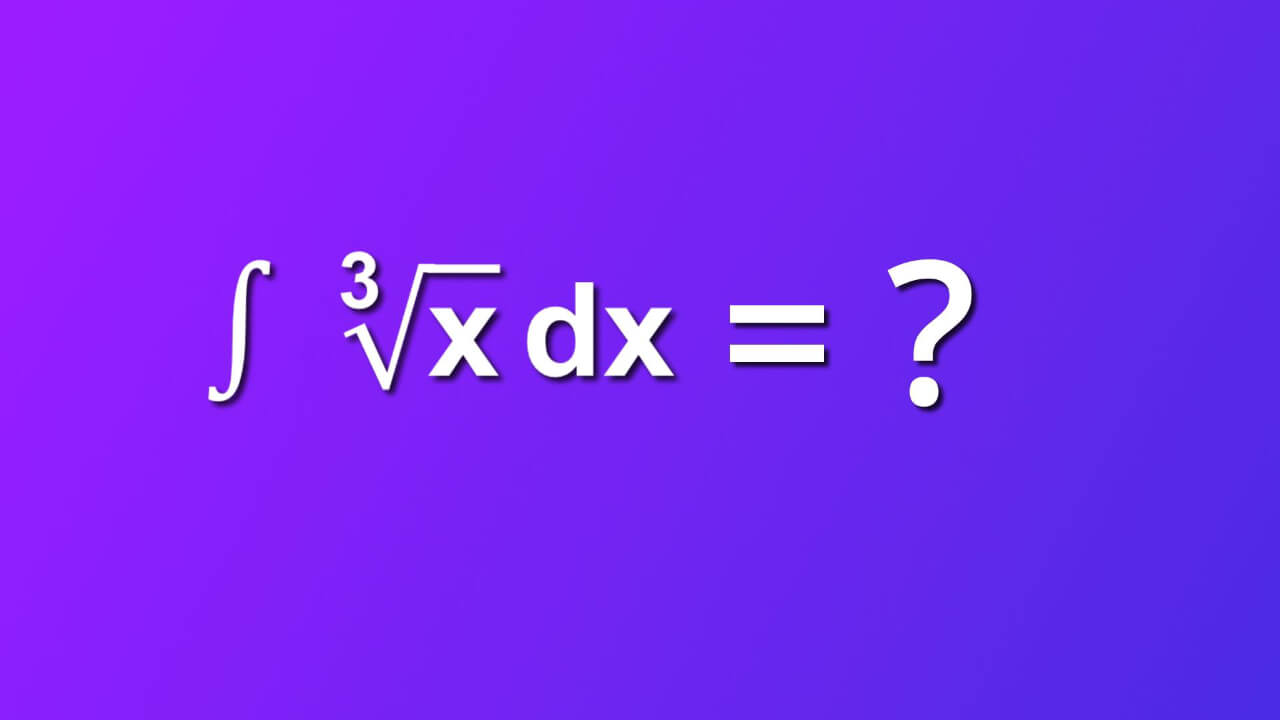 how to solve indefinite integral of cube root of x by dx