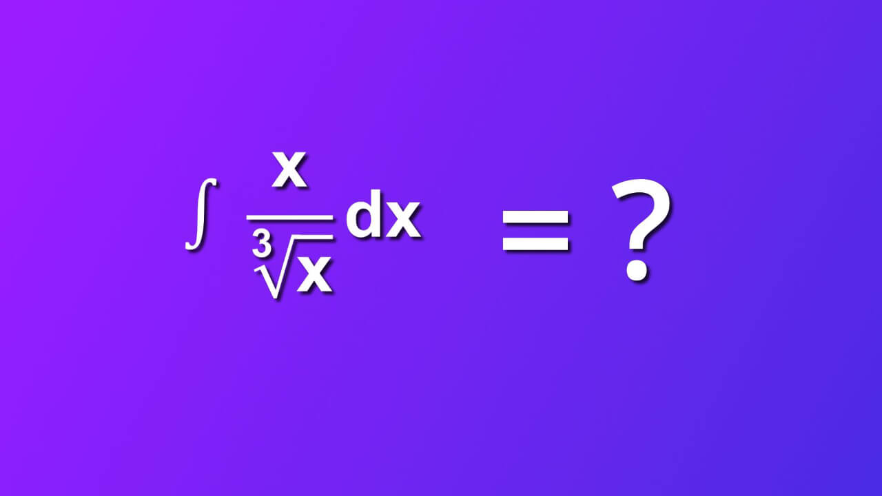 how to solve indefinite integral of x divided by cube root of x by dx