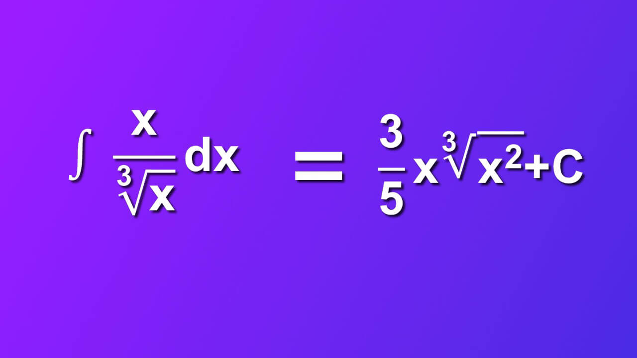 (x/∛x)dx=(3/5)x∛(x^2))+C