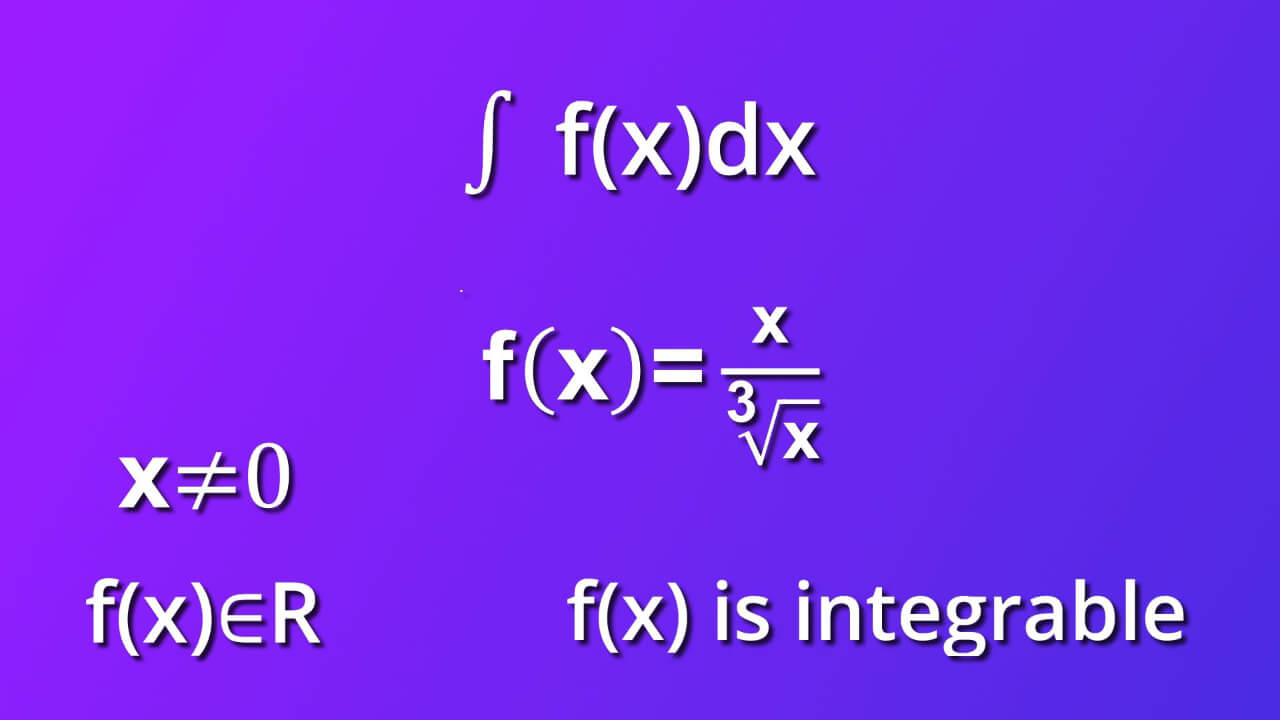 assumtions for indefinite integral of x divided by cube root of x by dx