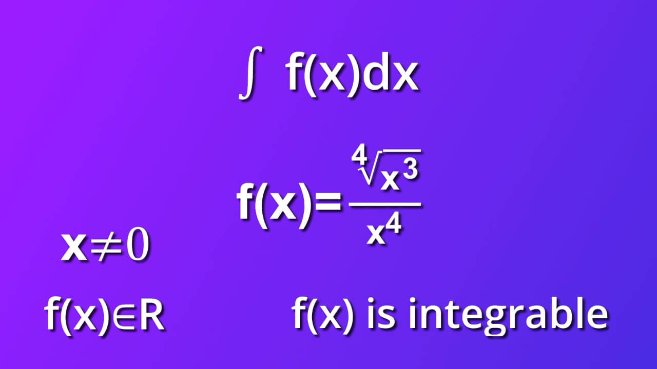 assumtions for indefinite integral of 4th root of x cube divided by x rise to the 4th power by dx