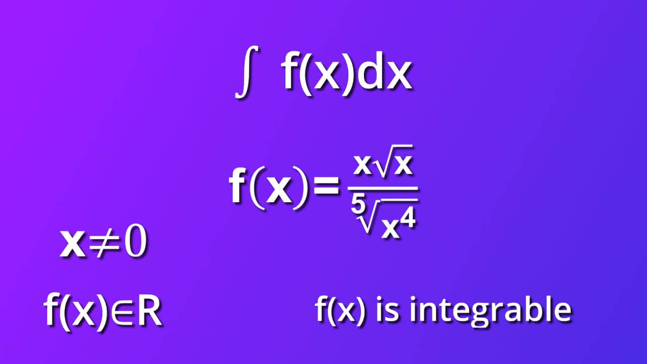 assumtions for indefinite integral of x multiplied by square root of x divided by 5th root of x rise to the 4th power by dx