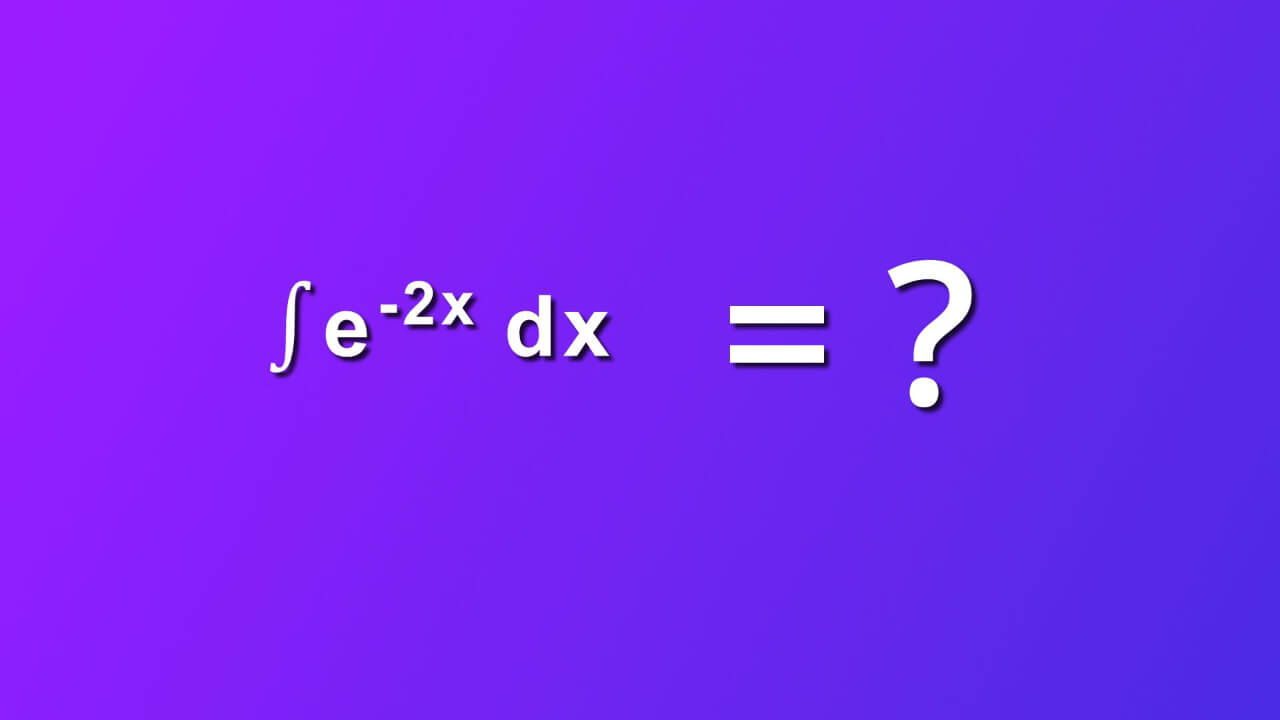 how to solve indefinite integral of e rise to -2x by dx