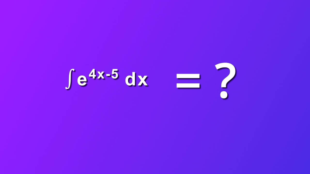 how to solve indefinite integral of e rise to four x minus 5 by dx