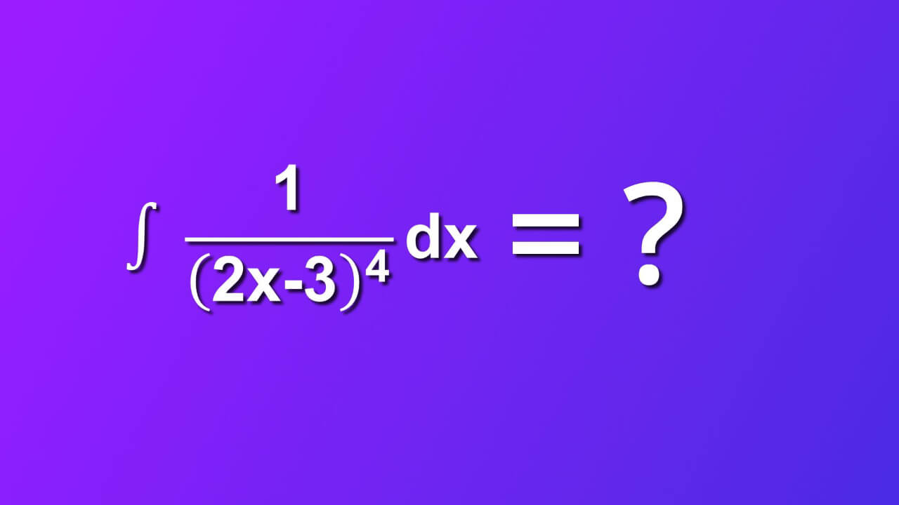 how to solve indefinite integral of 1 divided by 2x minus 3 rise to 4 by dx