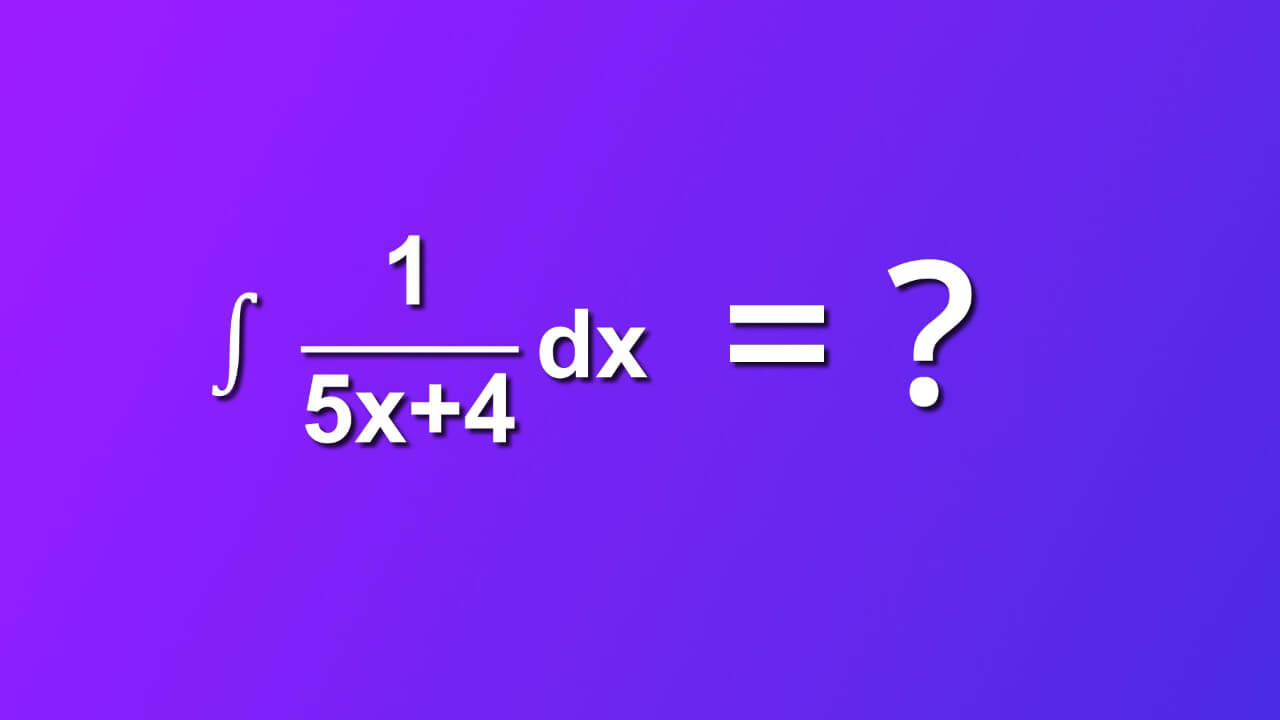 how to solve indefinite integral of 1 divided by 5x plus 4 by dx