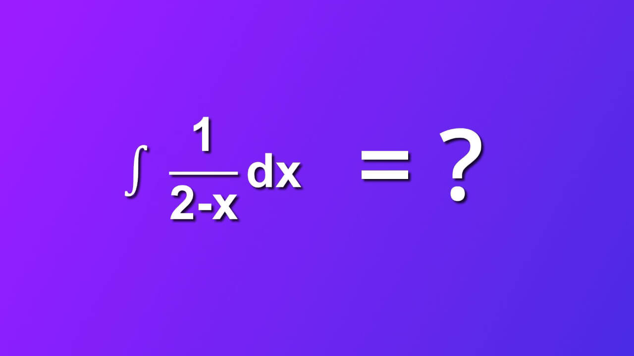 how to solve indefinite integral of 1 divided by 2 minus x by dx