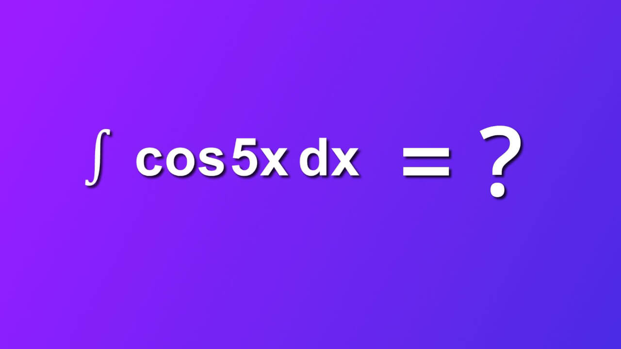 how to solve indefinite integral of cosine 5x by dx