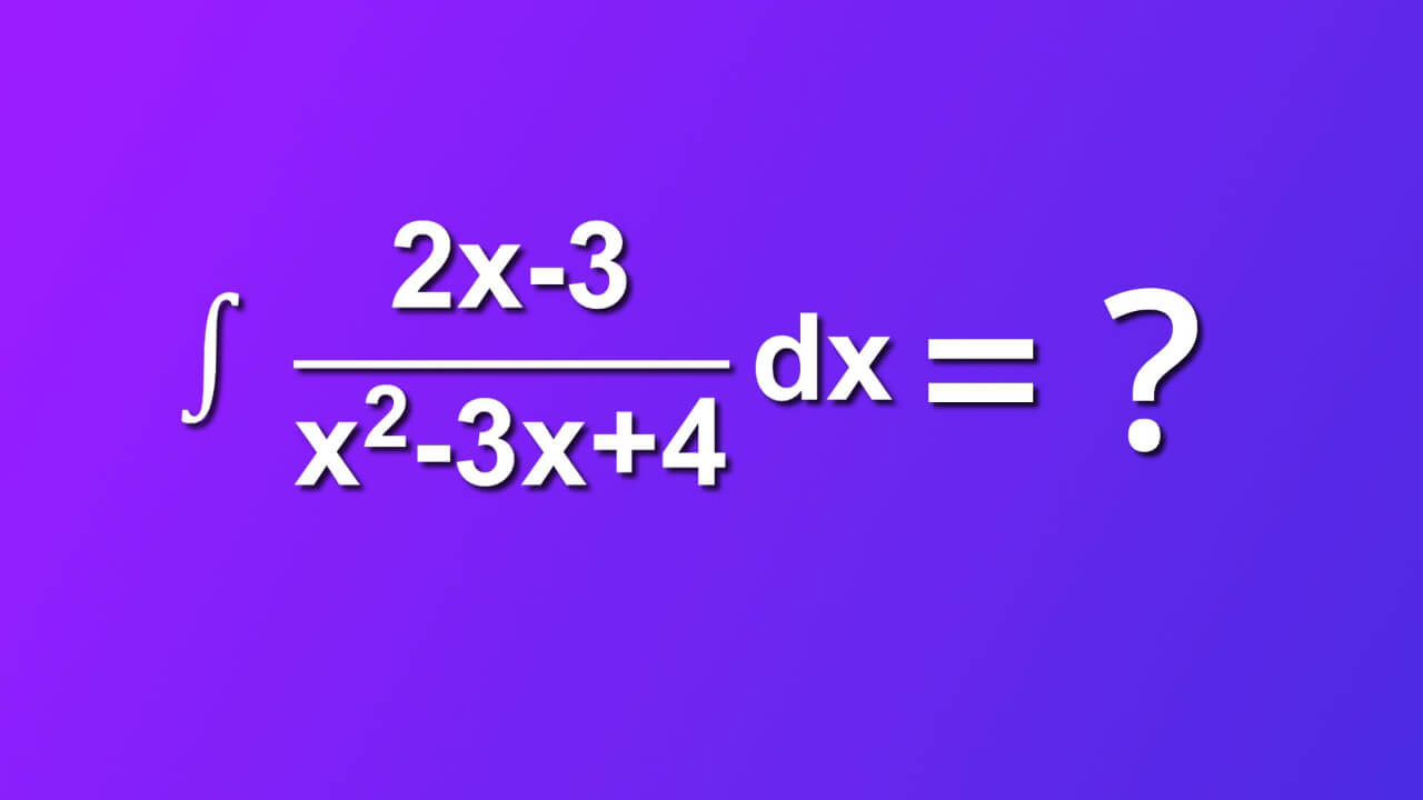 how to solve indefinite integral of 2x minus 3 divided by x square minus 3x plus 4 by dx
