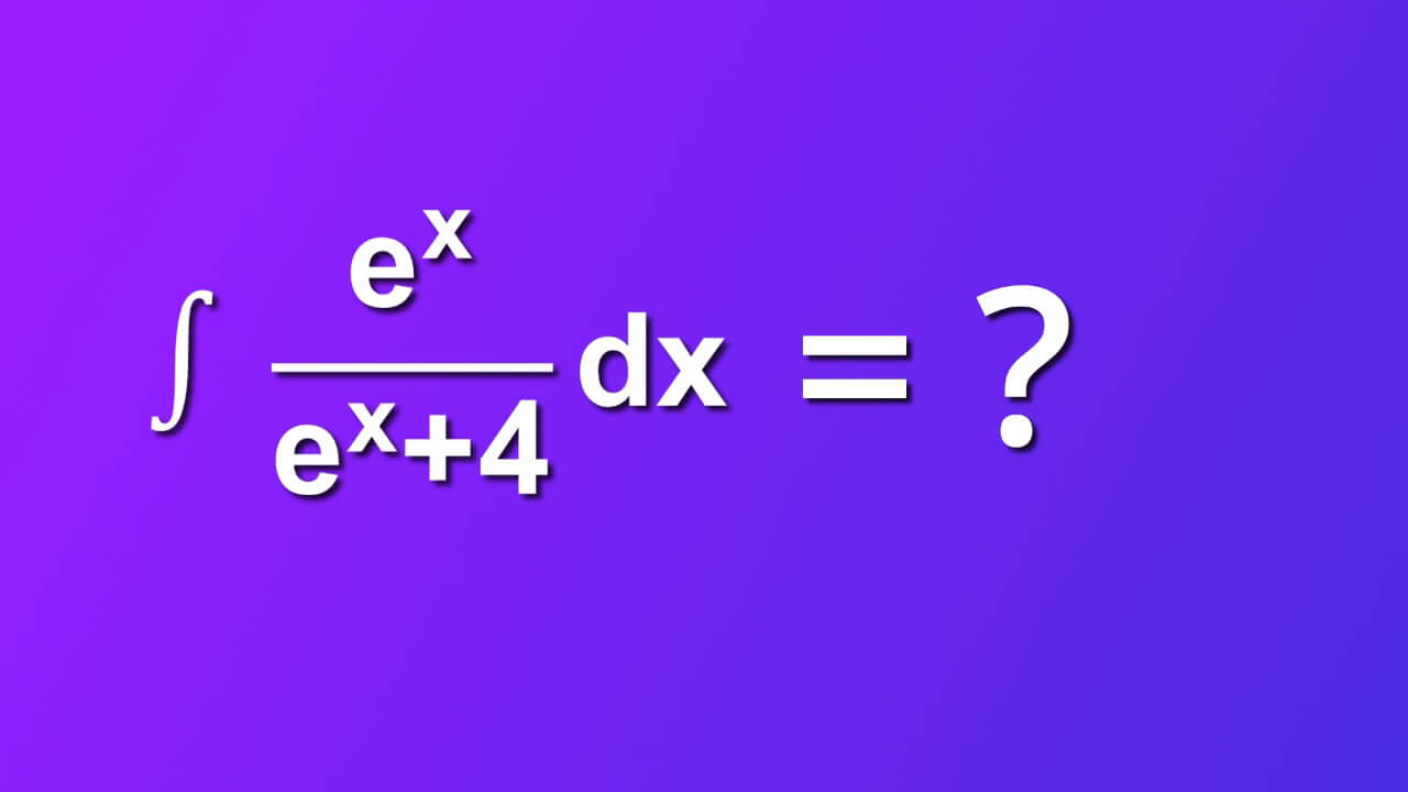 how to solve indefinite integral of e rise to x divided by e rise to x plus 4 by dx