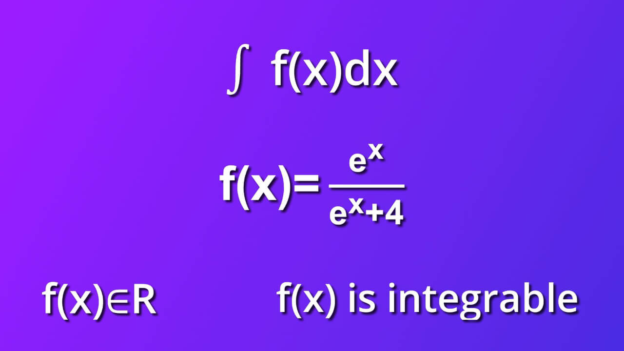 assumtions for indefinite integral of e rise to x divided by e rise to x plus 4 by dx