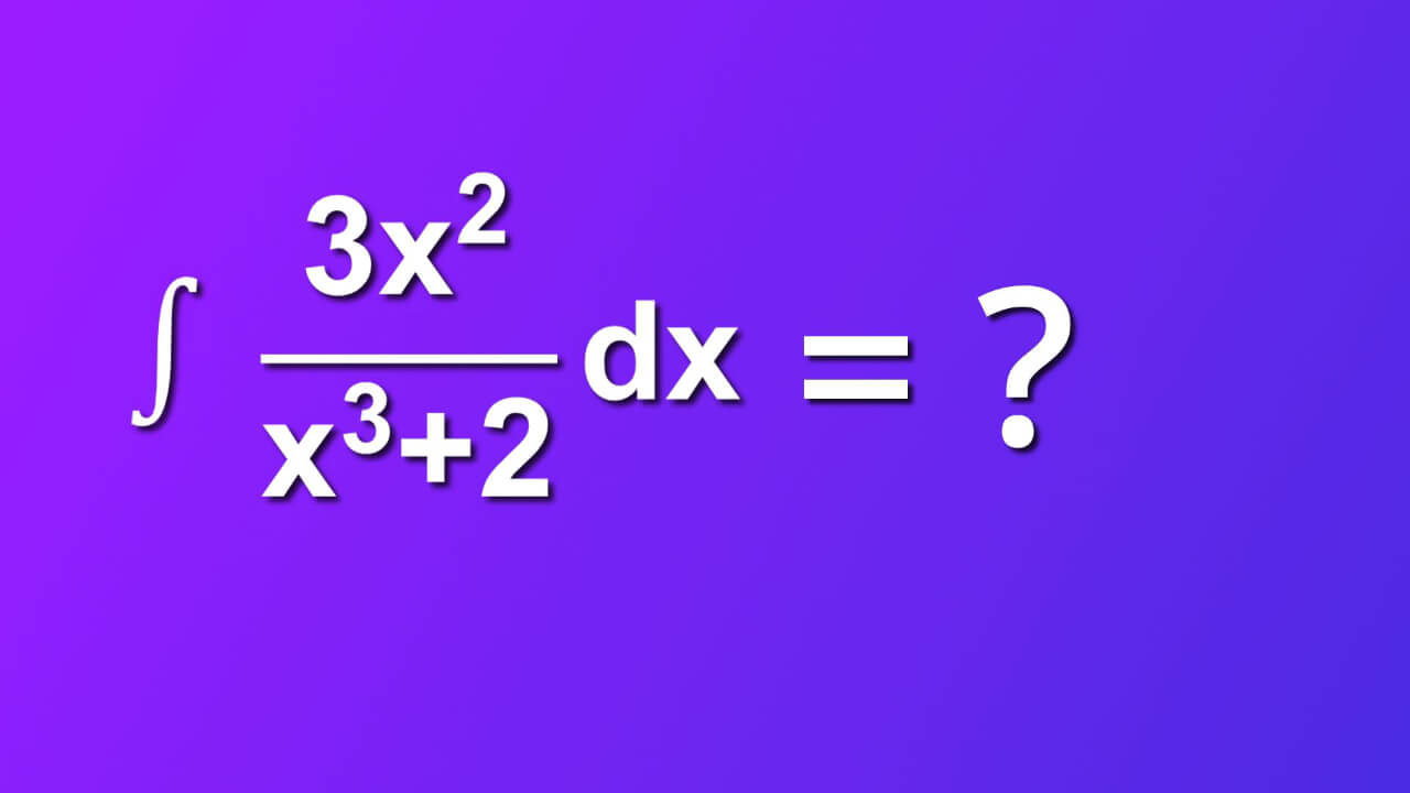 how to solve indefinite integral of 3 x square divided by x cube plus 2 by dx