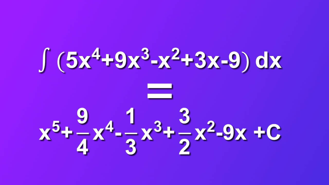(5x^4+9x^3-x^2+3x-9)dx=x^5+(9/4)x^4-(1/3)x^3+(3/2)x^2-9x+C