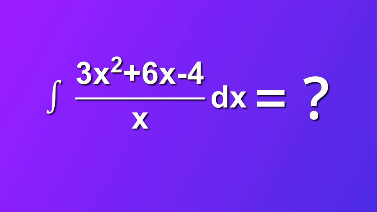 how to solve indefinite integral of 3 x square plus 6 x minus 4 divided by x by dx